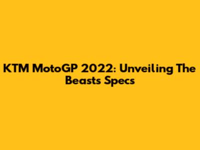 KTM MotoGP 2022: Unveiling The Beast's Specs
