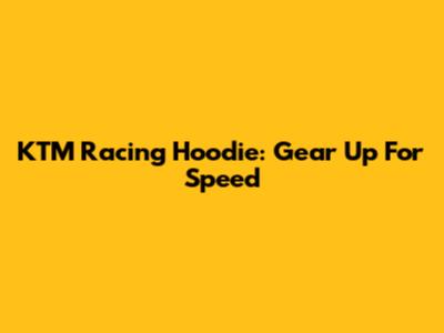 KTM Racing Hoodie: Gear Up For Speed