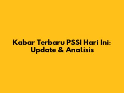 Kabar Terbaru PSSI Hari Ini: Update & Analisis