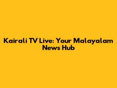Kairali TV Live: Your Malayalam News Hub