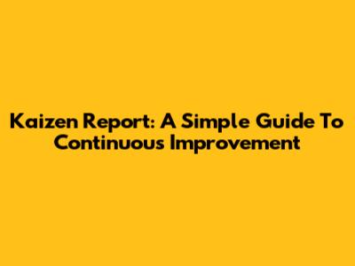 Kaizen Report: A Simple Guide To Continuous Improvement