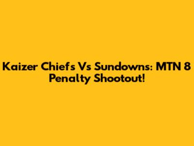 Kaizer Chiefs Vs Sundowns: MTN 8 Penalty Shootout!