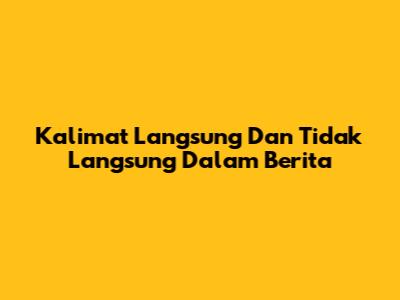 Kalimat Langsung Dan Tidak Langsung Dalam Berita