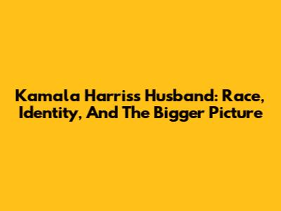 Kamala Harris's Husband: Race, Identity, And The Bigger Picture