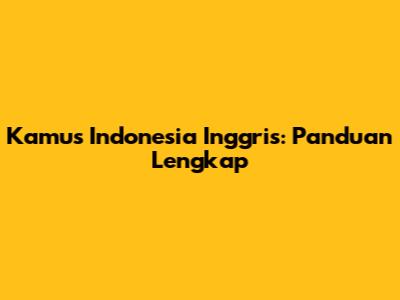 Kamus Indonesia Inggris: Panduan Lengkap