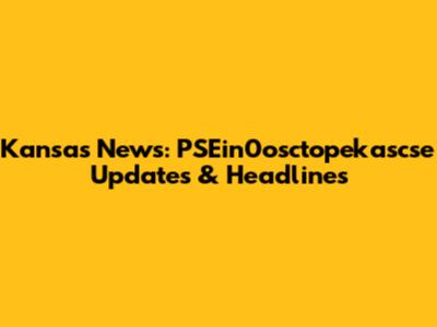Kansas News: PSEin0osctopekascse Updates & Headlines