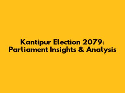 Kantipur Election 2079: Parliament Insights & Analysis