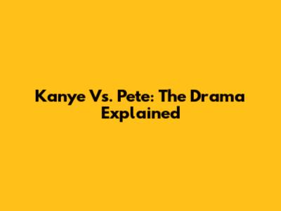 Kanye Vs. Pete: The Drama Explained