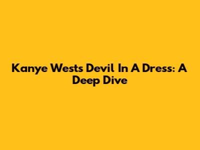 Kanye West's "Devil In A Dress": A Deep Dive