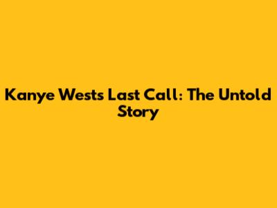 Kanye West's Last Call: The Untold Story