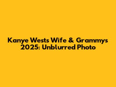 Kanye West's Wife & Grammys 2025: Unblurred Photo