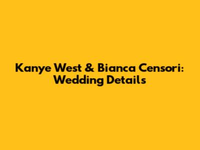 Kanye West & Bianca Censori: Wedding Details