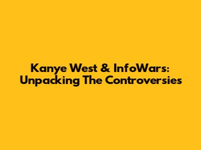 Kanye West & InfoWars: Unpacking The Controversies