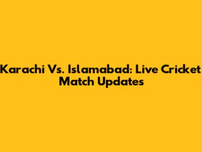 Karachi Vs. Islamabad: Live Cricket Match Updates