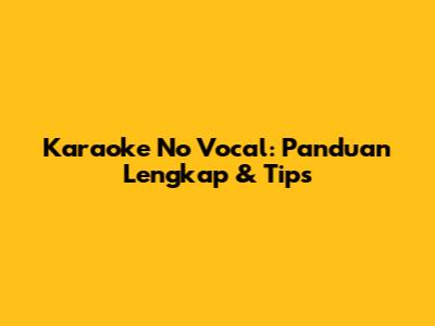 Karaoke No Vocal: Panduan Lengkap & Tips