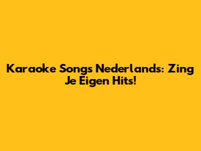 Karaoke Songs Nederlands: Zing Je Eigen Hits!