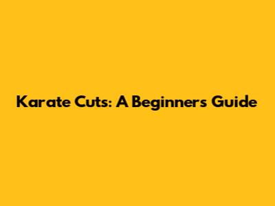 Karate Cuts: A Beginner's Guide