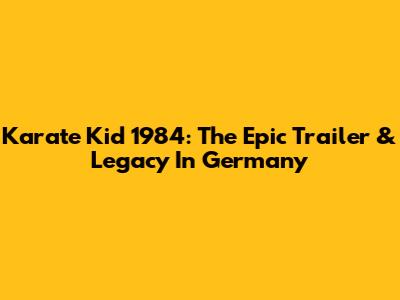Karate Kid 1984: The Epic Trailer & Legacy In Germany