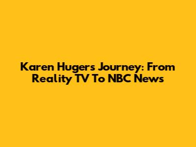 Karen Huger's Journey: From Reality TV To NBC News