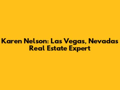 Karen Nelson: Las Vegas, Nevada's Real Estate Expert