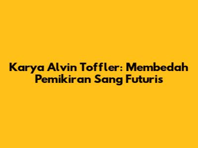 Karya Alvin Toffler: Membedah Pemikiran Sang Futuris