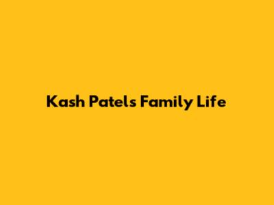 Kash Patel's Family Life