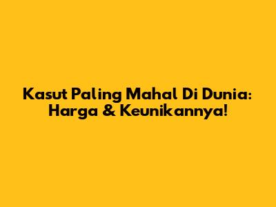 Kasut Paling Mahal Di Dunia: Harga & Keunikannya!