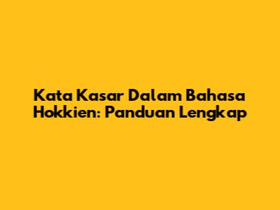 Kata Kasar Dalam Bahasa Hokkien: Panduan Lengkap