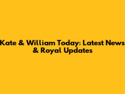 Kate & William Today: Latest News & Royal Updates