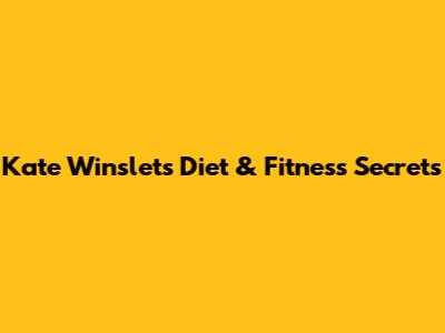 Kate Winslet's Diet & Fitness Secrets