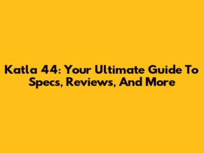 Katla 44: Your Ultimate Guide To Specs, Reviews, And More