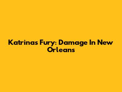 Katrina's Fury: Damage In New Orleans