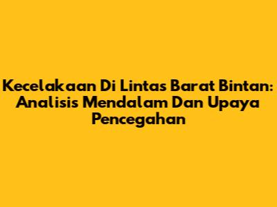 Kecelakaan Di Lintas Barat Bintan: Analisis Mendalam Dan Upaya Pencegahan