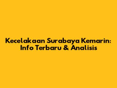 Kecelakaan Surabaya Kemarin: Info Terbaru & Analisis