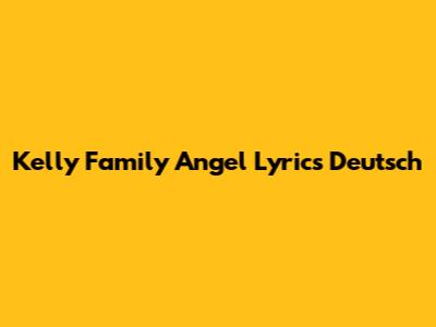 Kelly Family Angel Lyrics Deutsch