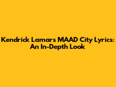 Kendrick Lamar's MAAD City Lyrics: An In-Depth Look