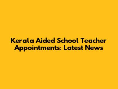 Kerala Aided School Teacher Appointments: Latest News