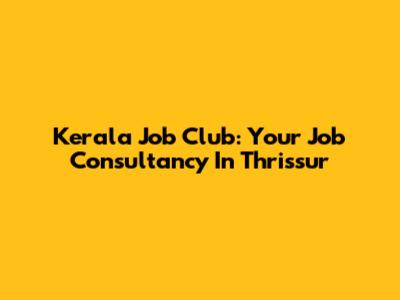 Kerala Job Club: Your Job Consultancy In Thrissur