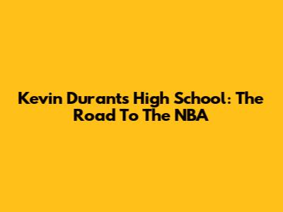 Kevin Durant's High School: The Road To The NBA