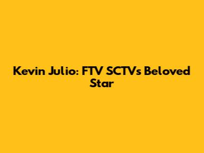 Kevin Julio: FTV SCTV's Beloved Star