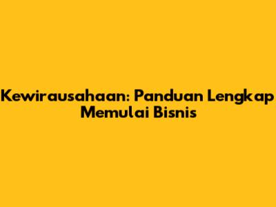 Kewirausahaan: Panduan Lengkap Memulai Bisnis