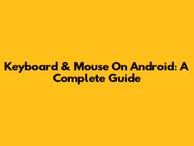 Keyboard & Mouse On Android: A Complete Guide