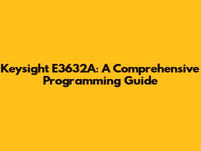 Keysight E3632A: A Comprehensive Programming Guide