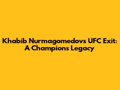 Khabib Nurmagomedov's UFC Exit: A Champion's Legacy