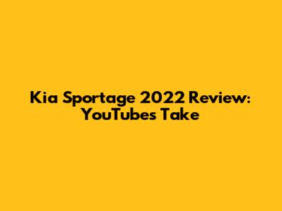Kia Sportage 2022 Review: YouTube's Take