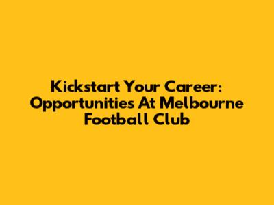 Kickstart Your Career: Opportunities At Melbourne Football Club