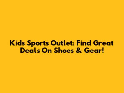 Kids' Sports Outlet: Find Great Deals On Shoes & Gear!