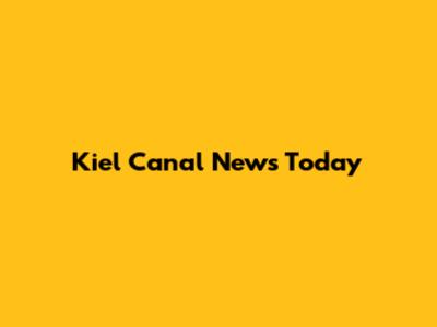 Kiel Canal News Today