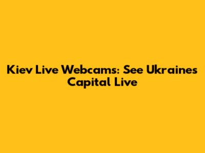 Kiev Live Webcams: See Ukraine's Capital Live