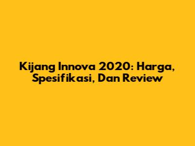Kijang Innova 2020: Harga, Spesifikasi, Dan Review